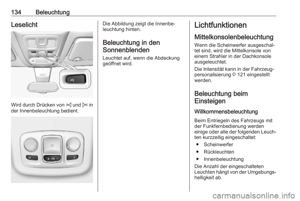 OPEL COMBO E 2019.75 Betriebsanleitung (in German) 134BeleuchtungLeselicht
Wird durch Drücken von z und B in
der Innenbeleuchtung bedient.
Die Abbildung zeigt die Innenbe‐
leuchtung hinten.
Beleuchtung in den Sonnenblenden
Leuchtet auf, wenn die A OPEL COMBO E 2019.75 Betriebsanleitung (in German) 134BeleuchtungLeselicht
Wird durch Drücken von z und B in
der Innenbeleuchtung bedient.
Die Abbildung zeigt die Innenbe‐
leuchtung hinten.
Beleuchtung in den Sonnenblenden
Leuchtet auf, wenn die A