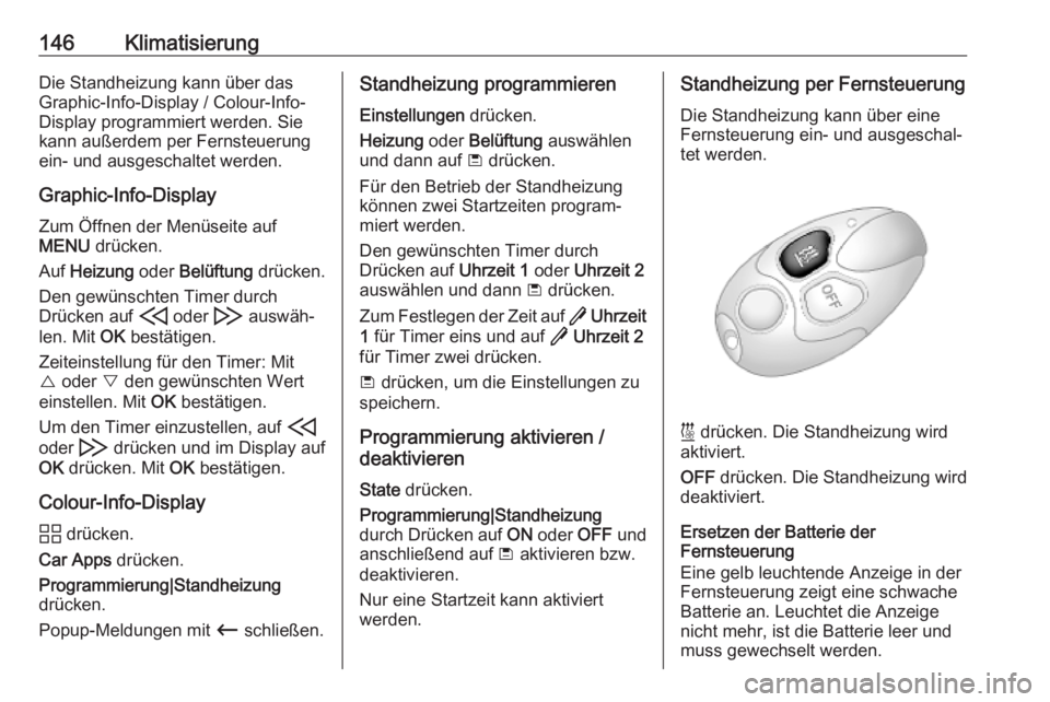 OPEL COMBO E 2019.75  Betriebsanleitung (in German) 146KlimatisierungDie Standheizung kann über dasGraphic-Info-Display / Colour-Info-
Display programmiert werden. Sie
kann außerdem per Fernsteuerung
ein- und ausgeschaltet werden.
Graphic-Info-Displa