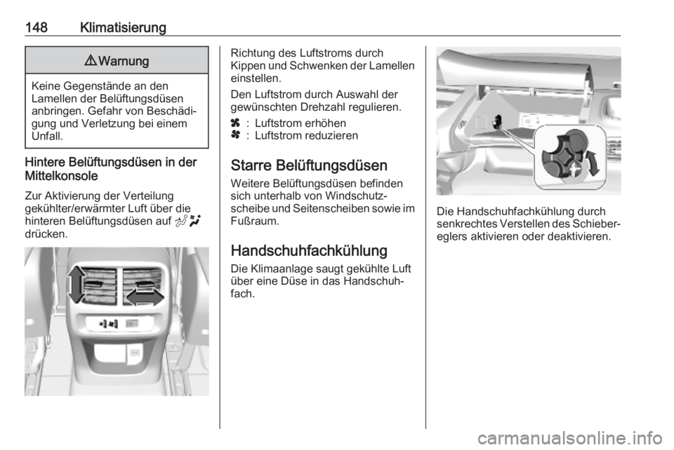 OPEL COMBO E 2019.75 Betriebsanleitung (in German) 148Klimatisierung9Warnung
Keine Gegenstände an den
Lamellen der Belüftungsdüsen
anbringen. Gefahr von Beschädi‐
gung und Verletzung bei einem
Unfall.
Hintere Belüftungsdüsen in der
Mittelkonso OPEL COMBO E 2019.75 Betriebsanleitung (in German) 148Klimatisierung9Warnung
Keine Gegenstände an den
Lamellen der Belüftungsdüsen
anbringen. Gefahr von Beschädi‐
gung und Verletzung bei einem
Unfall.
Hintere Belüftungsdüsen in der
Mittelkonso