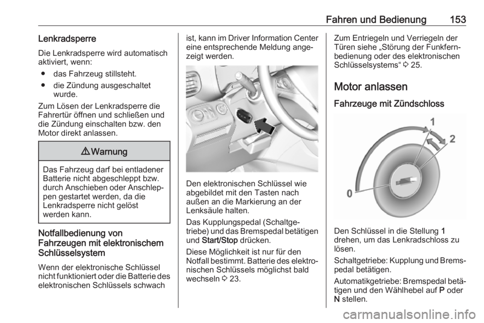 OPEL COMBO E 2019.75  Betriebsanleitung (in German) Fahren und Bedienung153LenkradsperreDie Lenkradsperre wird automatisch
aktiviert, wenn:
● das Fahrzeug stillsteht.
● die Zündung ausgeschaltet wurde.
Zum Lösen der Lenkradsperre die
Fahrertür �