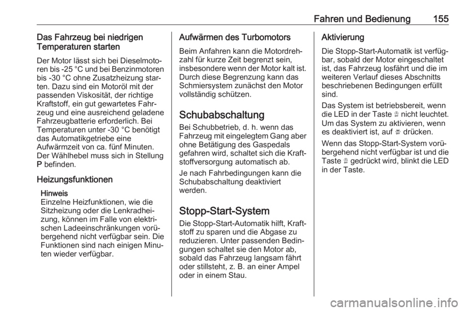 OPEL COMBO E 2019.75  Betriebsanleitung (in German) Fahren und Bedienung155Das Fahrzeug bei niedrigen
Temperaturen starten
Der Motor lässt sich bei Dieselmoto‐
ren bis -25 °C und bei Benzinmotoren
bis -30 °C ohne Zusatzheizung star‐
ten. Dazu si