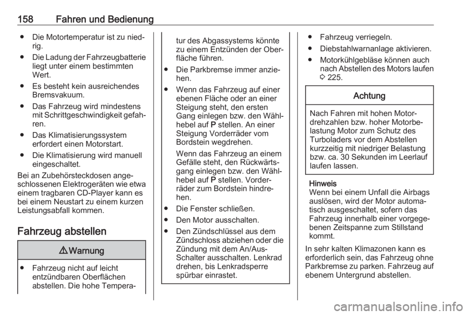 OPEL COMBO E 2019.75  Betriebsanleitung (in German) 158Fahren und Bedienung● Die Motortemperatur ist zu nied‐rig.
● Die Ladung der Fahrzeugbatterie
liegt unter einem bestimmten
Wert.
● Es besteht kein ausreichendes Bremsvakuum.
● Das Fahrzeug