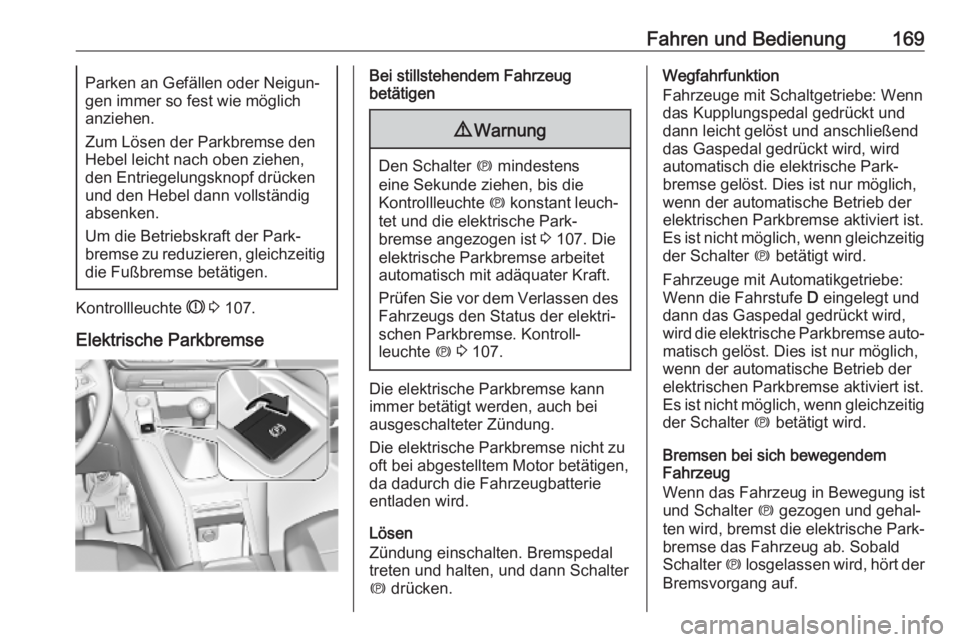 OPEL COMBO E 2019.75  Betriebsanleitung (in German) Fahren und Bedienung169Parken an Gefällen oder Neigun‐
gen immer so fest wie möglich
anziehen.
Zum Lösen der Parkbremse den
Hebel leicht nach oben ziehen, den Entriegelungsknopf drücken
und den 
