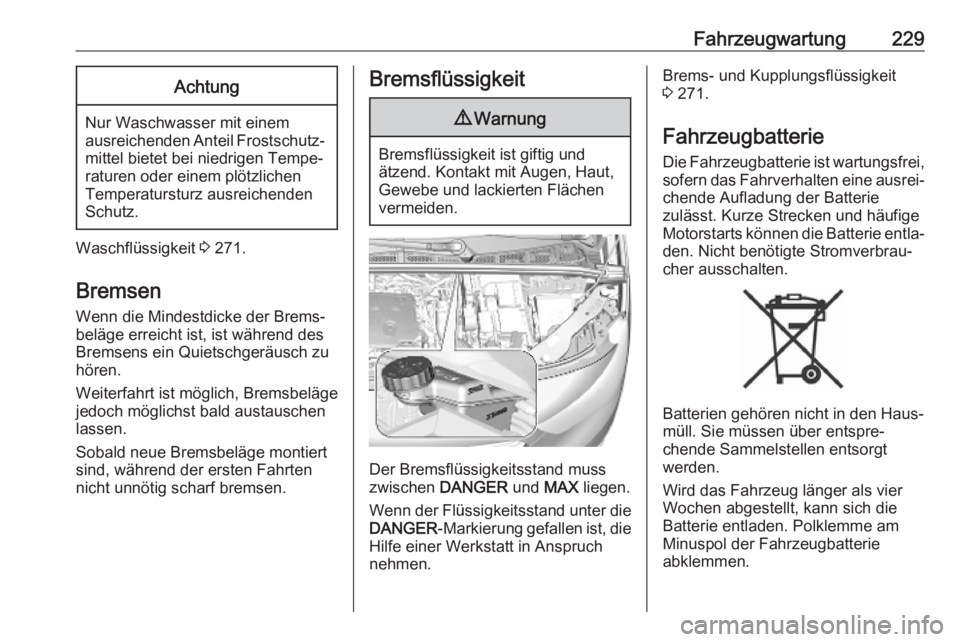 OPEL COMBO E 2019.75  Betriebsanleitung (in German) Fahrzeugwartung229Achtung
Nur Waschwasser mit einem
ausreichenden Anteil Frostschutz‐ mittel bietet bei niedrigen Tempe‐
raturen oder einem plötzlichen
Temperatursturz ausreichenden
Schutz.
Wasch