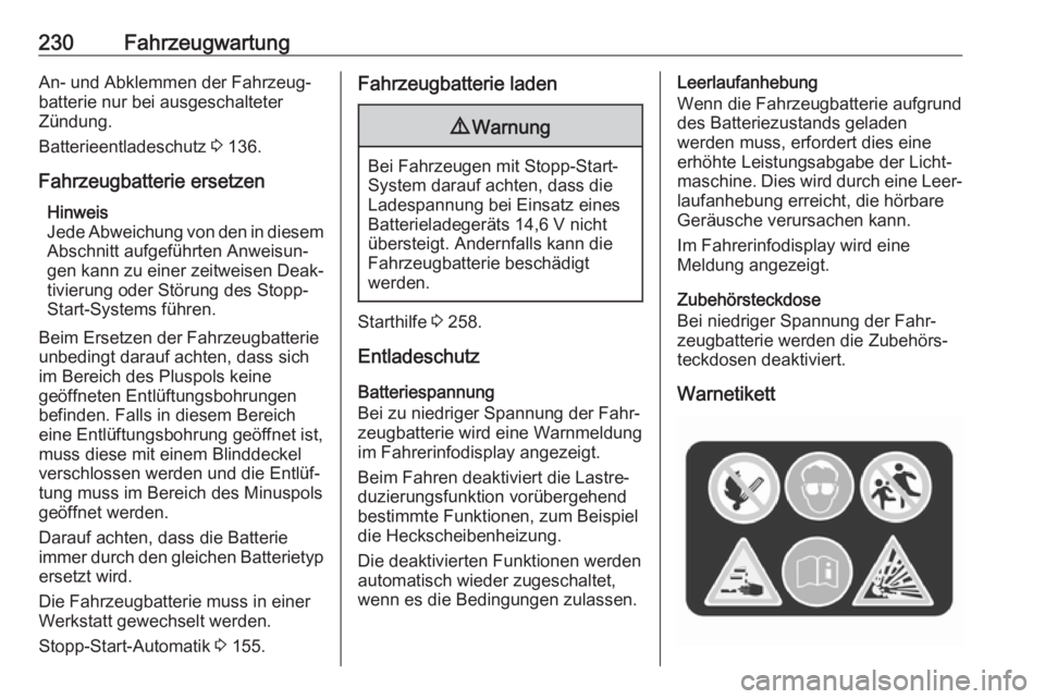 OPEL COMBO E 2019.75  Betriebsanleitung (in German) 230FahrzeugwartungAn- und Abklemmen der Fahrzeug‐
batterie nur bei ausgeschalteter
Zündung.
Batterieentladeschutz  3 136.
Fahrzeugbatterie ersetzen Hinweis
Jede Abweichung von den in diesem
Abschni