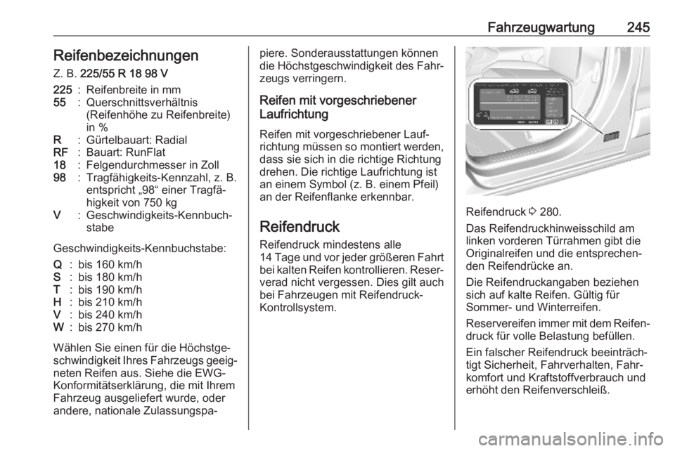 OPEL COMBO E 2019.75  Betriebsanleitung (in German) Fahrzeugwartung245Reifenbezeichnungen
Z. B.  225/55 R 18 98 V225:Reifenbreite in mm55:Querschnittsverhältnis
(Reifenhöhe zu Reifenbreite)
in %R:Gürtelbauart: RadialRF:Bauart: RunFlat18:Felgendurchm