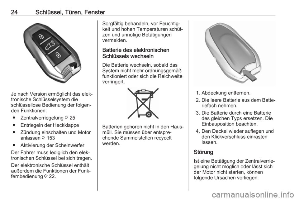 OPEL COMBO E 2019.75  Betriebsanleitung (in German) 24Schlüssel, Türen, Fenster
Je nach Version ermöglicht das elek‐
tronische Schlüsselsystem die
schlüssellose Bedienung der folgen‐
den Funktionen:
● Zentralverriegelung  3 25
● Entriegeln