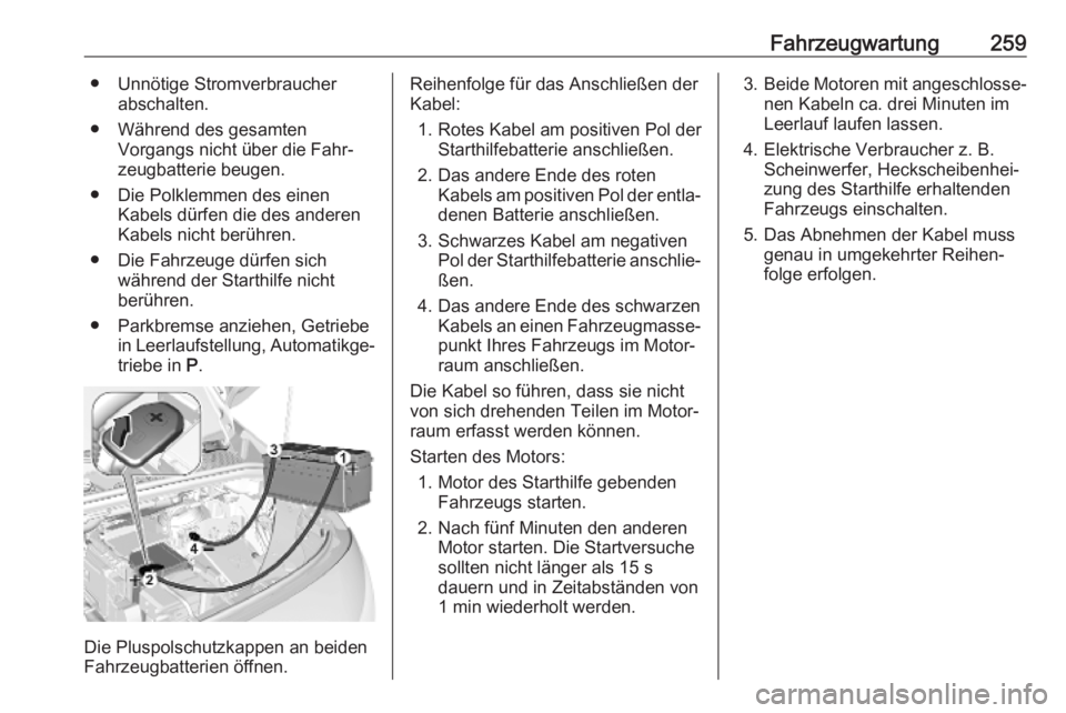OPEL COMBO E 2019.75  Betriebsanleitung (in German) Fahrzeugwartung259● Unnötige Stromverbraucherabschalten.
● Während des gesamten Vorgangs nicht über die Fahr‐
zeugbatterie beugen.
● Die Polklemmen des einen Kabels dürfen die des anderen
