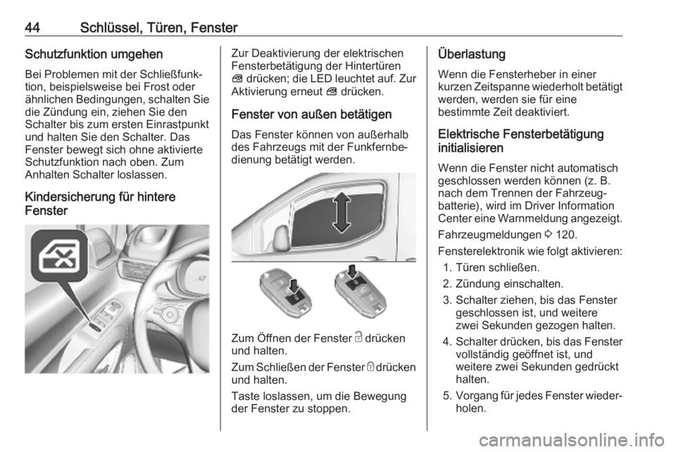 OPEL COMBO E 2019.75  Betriebsanleitung (in German) 44Schlüssel, Türen, FensterSchutzfunktion umgehen
Bei Problemen mit der Schließfunk‐
tion, beispielsweise bei Frost oder
ähnlichen Bedingungen, schalten Sie
die Zündung ein, ziehen Sie den
Scha