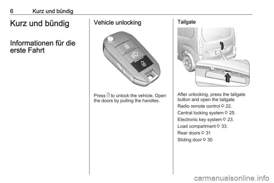OPEL COMBO E 2019.75 Betriebsanleitung (in German) 6Kurz und bündigKurz und bündig
Informationen für die
erste FahrtVehicle unlocking
Press c
to unlock the vehicle. Open
the doors by pulling the handles.
Tailgate
After unlocking, press the tailga OPEL COMBO E 2019.75 Betriebsanleitung (in German) 6Kurz und bündigKurz und bündig
Informationen für die
erste FahrtVehicle unlocking
Press c
to unlock the vehicle. Open
the doors by pulling the handles.
Tailgate
After unlocking, press the tailga