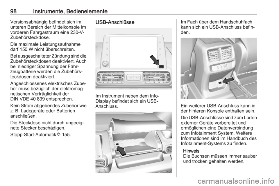 OPEL COMBO E 2019.75  Betriebsanleitung (in German) 98Instrumente, BedienelementeVersionsabhängig befindet sich im
unteren Bereich der Mittelkonsole im
vorderen Fahrgastraum eine 230-V-
Zubehörsteckdose.
Die maximale Leistungsaufnahme
darf 150 W nich