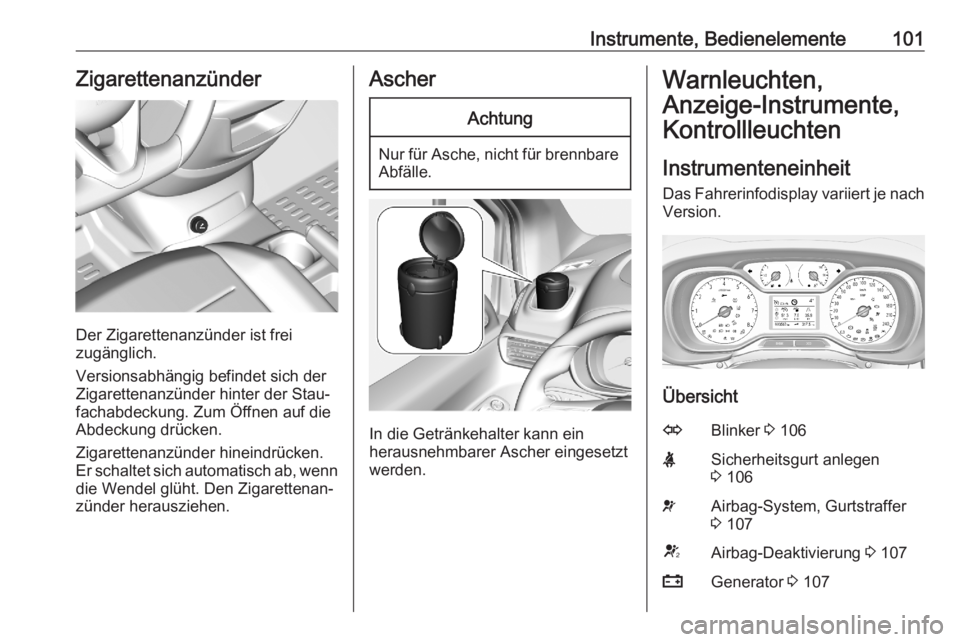 OPEL COMBO E 2020  Betriebsanleitung (in German) Instrumente, Bedienelemente101Zigarettenanzünder
Der Zigarettenanzünder ist frei
zugänglich.
Versionsabhängig befindet sich der
Zigarettenanzünder hinter der Stau‐
fachabdeckung. Zum Öffnen au
