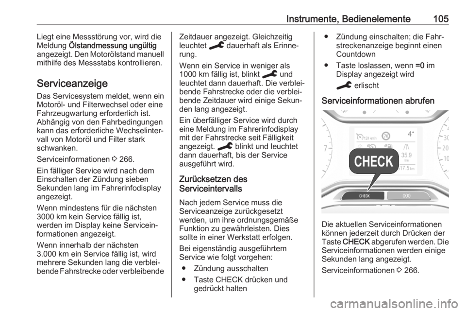 OPEL COMBO E 2020  Betriebsanleitung (in German) Instrumente, Bedienelemente105Liegt eine Messstörung vor, wird die
Meldung  Ölstandmessung ungültig
angezeigt. Den Motorölstand manuell
mithilfe des Messstabs kontrollieren.
Serviceanzeige
Das Ser