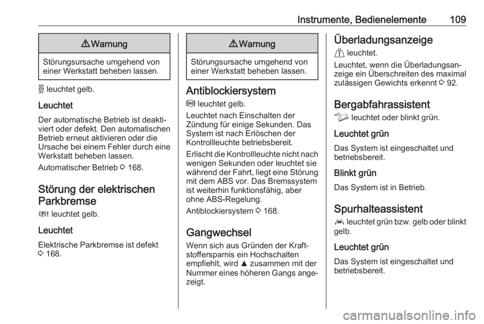 OPEL COMBO E 2020  Betriebsanleitung (in German) Instrumente, Bedienelemente1099Warnung
Störungsursache umgehend von
einer Werkstatt beheben lassen.
o  leuchtet gelb.
Leuchtet
Der automatische Betrieb ist deakti‐
viert oder defekt. Den automatisc