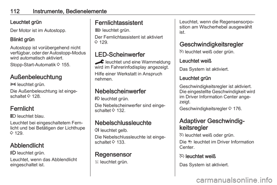 OPEL COMBO E 2020  Betriebsanleitung (in German) 112Instrumente, BedienelementeLeuchtet grün
Der Motor ist im Autostopp.
Blinkt grün
Autostopp ist vorübergehend nicht
verfügbar, oder der Autostopp-Modus wird automatisch aktiviert.
Stopp-Start-Au