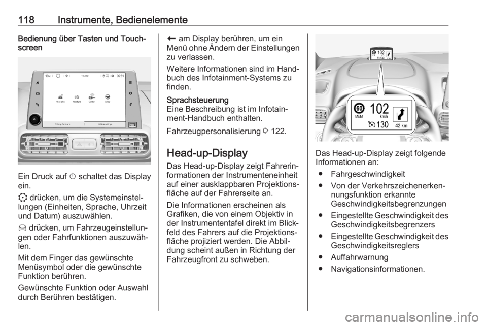 OPEL COMBO E 2020  Betriebsanleitung (in German) 118Instrumente, BedienelementeBedienung über Tasten und Touch‐
screen
Ein Druck auf  X schaltet das Display
ein.
:  drücken, um die Systemeinstel‐
lungen (Einheiten, Sprache, Uhrzeit
und Datum) 