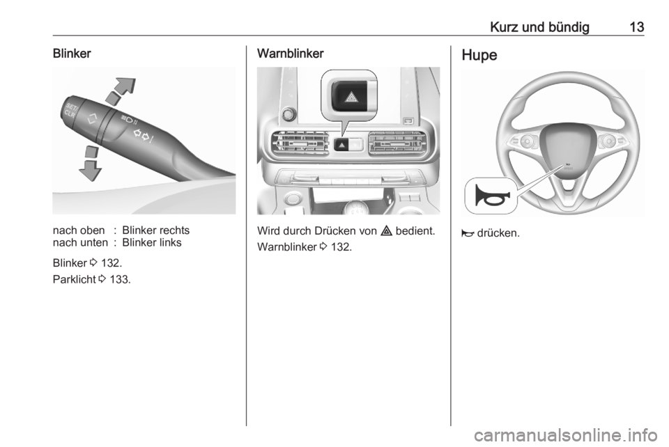 OPEL COMBO E 2020  Betriebsanleitung (in German) Kurz und bündig13Blinkernach oben:Blinker rechtsnach unten:Blinker links
Blinker 3 132.
Parklicht  3 133.
Warnblinker
Wird durch Drücken von  ¨ bedient.
Warnblinker  3 132.
Hupe
j  drücken. 