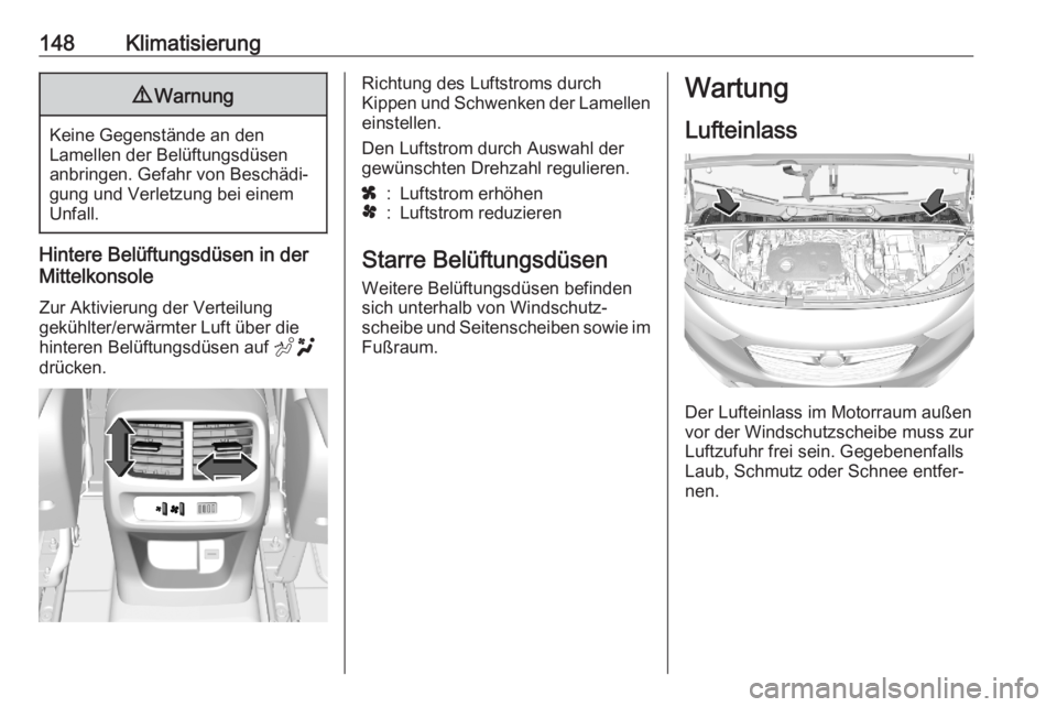OPEL COMBO E 2020 Betriebsanleitung (in German) 148Klimatisierung9Warnung
Keine Gegenstände an den
Lamellen der Belüftungsdüsen
anbringen. Gefahr von Beschädi‐
gung und Verletzung bei einem
Unfall.
Hintere Belüftungsdüsen in der
Mittelkonso OPEL COMBO E 2020 Betriebsanleitung (in German) 148Klimatisierung9Warnung
Keine Gegenstände an den
Lamellen der Belüftungsdüsen
anbringen. Gefahr von Beschädi‐
gung und Verletzung bei einem
Unfall.
Hintere Belüftungsdüsen in der
Mittelkonso