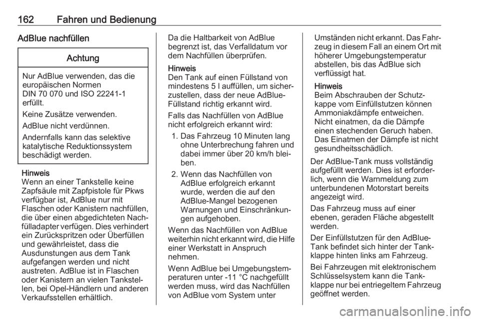 OPEL COMBO E 2020  Betriebsanleitung (in German) 162Fahren und BedienungAdBlue nachfüllenAchtung
Nur AdBlue verwenden, das die
europäischen Normen
DIN 70 070 und ISO 22241-1
erfüllt.
Keine Zusätze verwenden.
AdBlue nicht verdünnen.
Andernfalls 