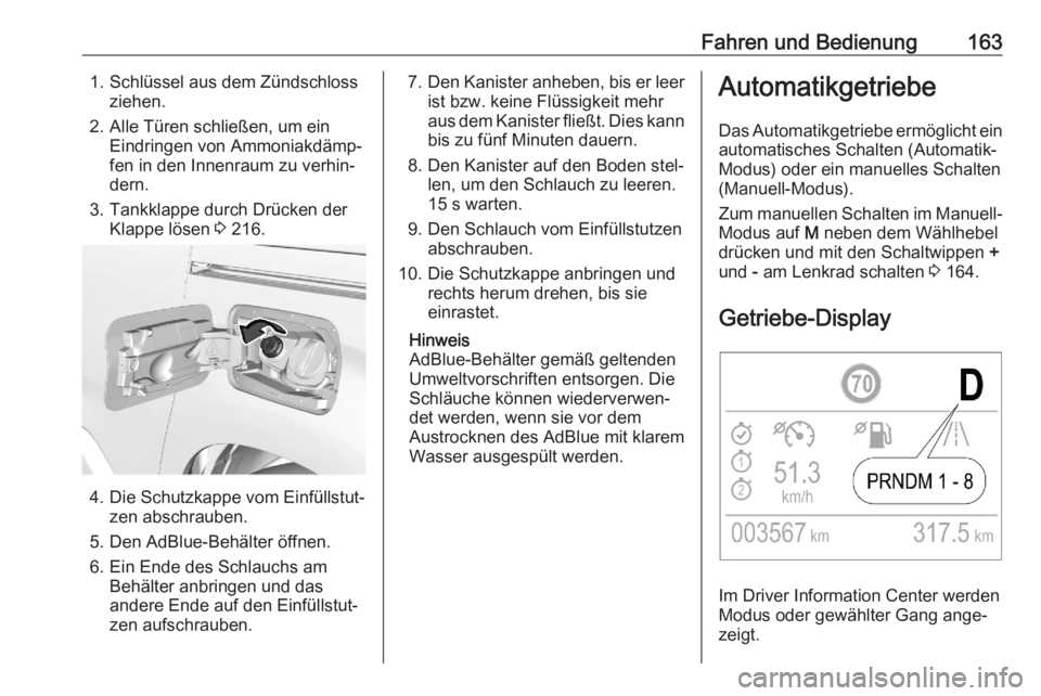 OPEL COMBO E 2020  Betriebsanleitung (in German) Fahren und Bedienung1631. Schlüssel aus dem Zündschlossziehen.
2. Alle Türen schließen, um ein Eindringen von Ammoniakdämp‐
fen in den Innenraum zu verhin‐
dern.
3. Tankklappe durch Drücken 