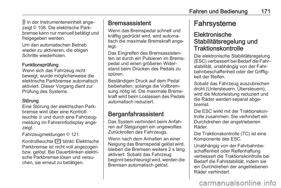 OPEL COMBO E 2020  Betriebsanleitung (in German) Fahren und Bedienung171o in der Instrumenteneinheit ange‐
zeigt  3 108. Die elektrische Park‐
bremse kann nur manuell betätigt und
freigegeben werden.
Um den automatischen Betrieb
wieder zu aktiv