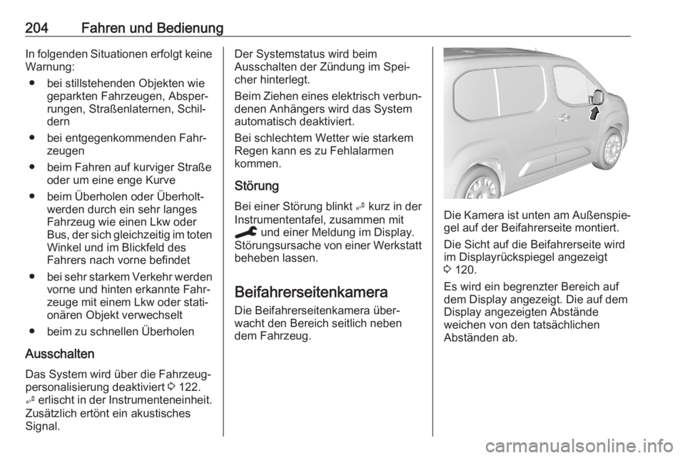 OPEL COMBO E 2020  Betriebsanleitung (in German) 204Fahren und BedienungIn folgenden Situationen erfolgt keineWarnung:
● bei stillstehenden Objekten wie geparkten Fahrzeugen, Absper‐
rungen, Straßenlaternen, Schil‐
dern
● bei entgegenkommen