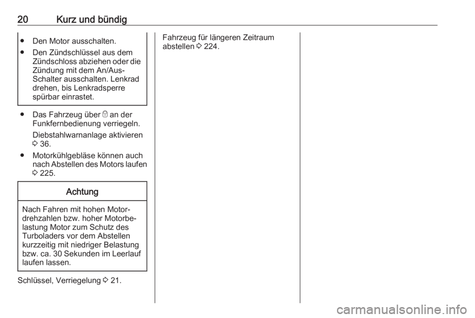 OPEL COMBO E 2020  Betriebsanleitung (in German) 20Kurz und bündig● Den Motor ausschalten.
● Den Zündschlüssel aus dem Zündschloss abziehen oder die
Zündung mit dem An/Aus-
Schalter ausschalten. Lenkrad
drehen, bis Lenkradsperre
spürbar ei