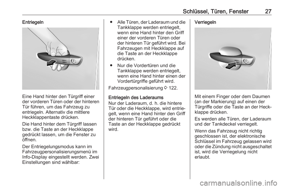 OPEL COMBO E 2020  Betriebsanleitung (in German) Schlüssel, Türen, Fenster27Entriegeln
Eine Hand hinter den Türgriff einer
der vorderen Türen oder der hinteren
Tür führen, um das Fahrzeug zu
entriegeln. Alternativ die mittlere
Heckklappentaste