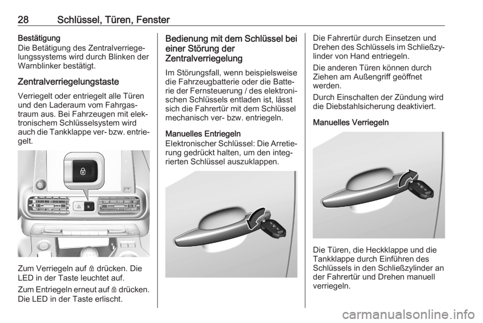 OPEL COMBO E 2020  Betriebsanleitung (in German) 28Schlüssel, Türen, FensterBestätigung
Die Betätigung des Zentralverriege‐
lungssystems wird durch Blinken der
Warnblinker bestätigt.
Zentralverriegelungstaste Verriegelt oder entriegelt alle T