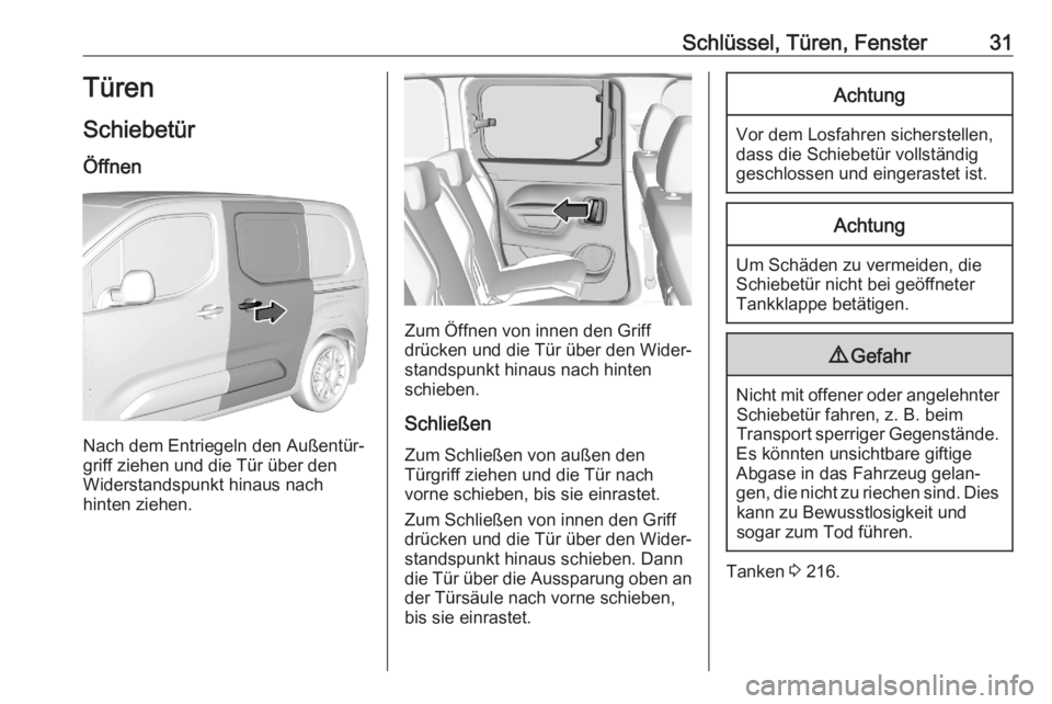 OPEL COMBO E 2020  Betriebsanleitung (in German) Schlüssel, Türen, Fenster31Türen
Schiebetür
Öffnen
Nach dem Entriegeln den Außentür‐
griff ziehen und die Tür über den
Widerstandspunkt hinaus nach
hinten ziehen.
Zum Öffnen von innen den 