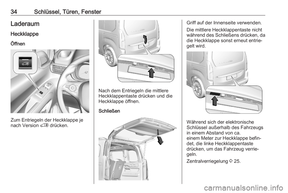 OPEL COMBO E 2020  Betriebsanleitung (in German) 34Schlüssel, Türen, FensterLaderaumHeckklappeÖffnen
Zum Entriegeln der Heckklappe je
nach Version  ' drücken.
Nach dem Entriegeln die mittlere
Heckklappentaste drücken und die
Heckklappe öff