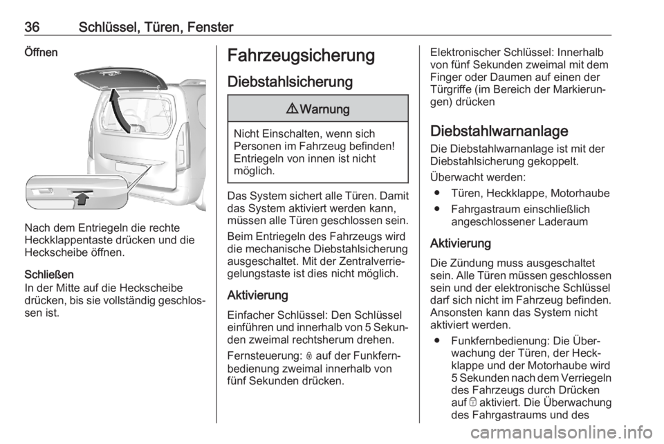 OPEL COMBO E 2020  Betriebsanleitung (in German) 36Schlüssel, Türen, FensterÖffnen
Nach dem Entriegeln die rechte
Heckklappentaste drücken und die
Heckscheibe öffnen.
Schließen
In der Mitte auf die Heckscheibe
drücken, bis sie vollständig ge