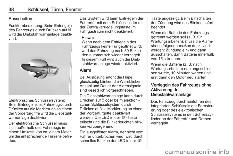 OPEL COMBO E 2020  Betriebsanleitung (in German) 38Schlüssel, Türen, FensterAusschalten
Funkfernbedienung: Beim Entriegeln
des Fahrzeugs durch Drücken auf  c
wird die Diebstahlwarnanlage deakti‐
viert.
Elektronisches Schlüsselsystem:
Beim Entr