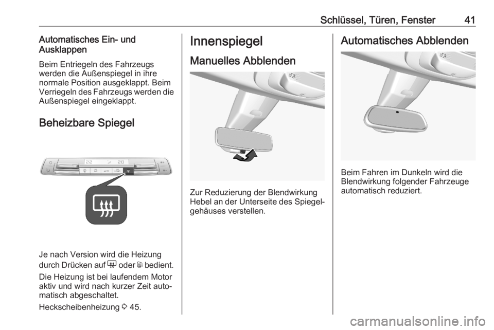 OPEL COMBO E 2020  Betriebsanleitung (in German) Schlüssel, Türen, Fenster41Automatisches Ein- und
Ausklappen
Beim Entriegeln des Fahrzeugswerden die Außenspiegel in ihre
normale Position ausgeklappt. Beim
Verriegeln des Fahrzeugs werden die
Auß
