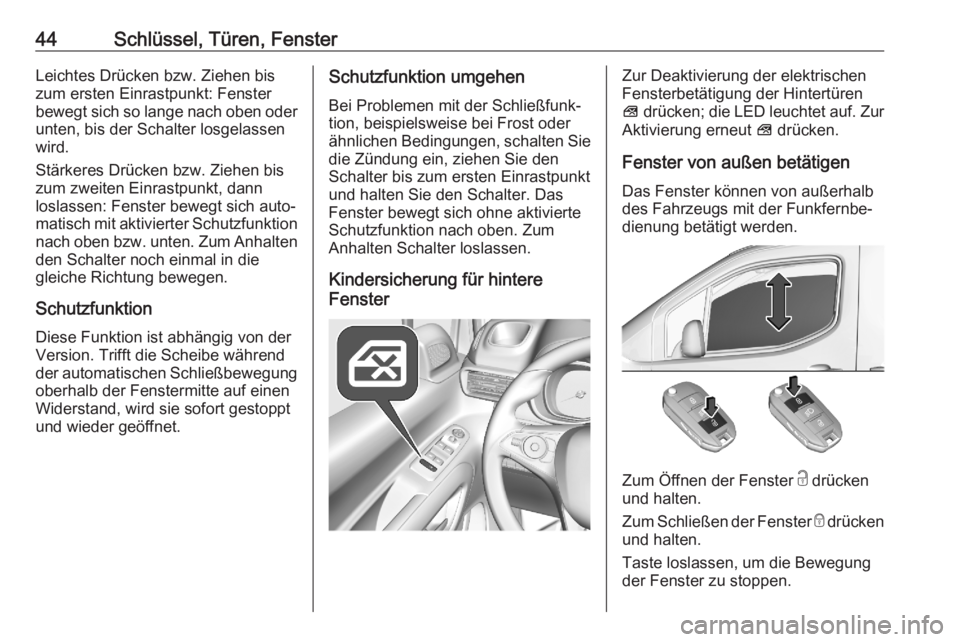 OPEL COMBO E 2020  Betriebsanleitung (in German) 44Schlüssel, Türen, FensterLeichtes Drücken bzw. Ziehen bis
zum ersten Einrastpunkt: Fenster
bewegt sich so lange nach oben oder unten, bis der Schalter losgelassen
wird.
Stärkeres Drücken bzw. Z