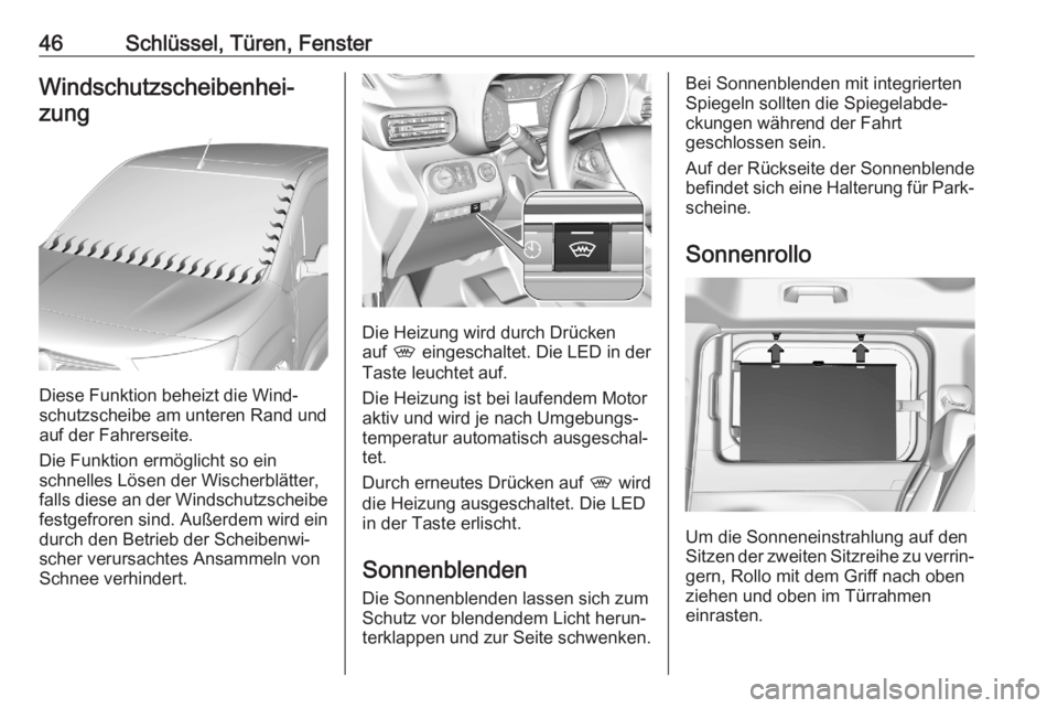OPEL COMBO E 2020  Betriebsanleitung (in German) 46Schlüssel, Türen, FensterWindschutzscheibenhei‐zung
Diese Funktion beheizt die Wind‐
schutzscheibe am unteren Rand und auf der Fahrerseite.
Die Funktion ermöglicht so ein
schnelles Lösen der