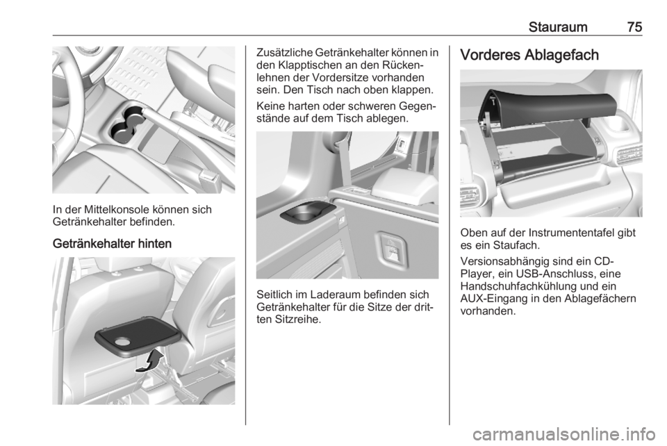OPEL COMBO E 2020  Betriebsanleitung (in German) Stauraum75
In der Mittelkonsole können sich
Getränkehalter befinden.
Getränkehalter hinten
Zusätzliche Getränkehalter können in
den Klapptischen an den Rücken‐
lehnen der Vordersitze vorhande