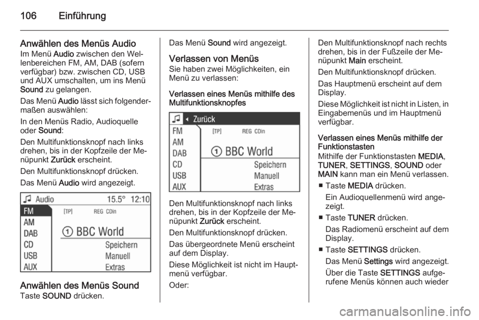 OPEL CORSA 2014.5  Betriebsanleitung (in German) 106Einführung
Anwählen des Menüs Audio
Im Menü  Audio zwischen den Wel‐
lenbereichen FM, AM, DAB (sofern
verfügbar) bzw. zwischen CD, USB
und AUX umschalten, um ins Menü
Sound  zu gelangen.
Da