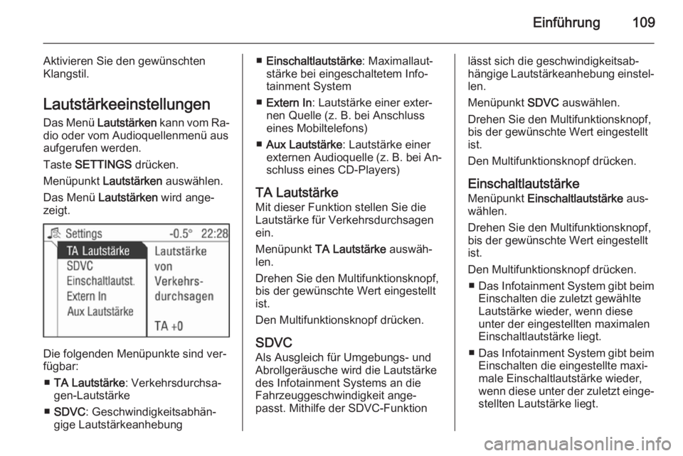 OPEL CORSA 2014.5  Betriebsanleitung (in German) Einführung109
Aktivieren Sie den gewünschten
Klangstil.
LautstärkeeinstellungenDas Menü  Lautstärken  kann vom Ra‐
dio oder vom Audioquellenmenü aus aufgerufen werden.
Taste  SETTINGS  drücke