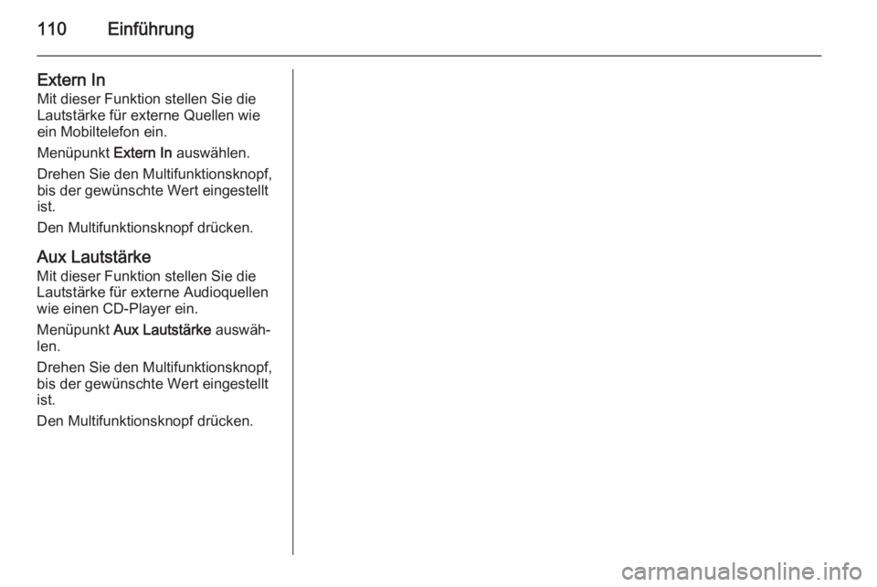 OPEL CORSA 2014.5  Betriebsanleitung (in German) 110Einführung
Extern In
Mit dieser Funktion stellen Sie die Lautstärke für externe Quellen wie ein Mobiltelefon ein.
Menüpunkt  Extern In auswählen.
Drehen Sie den Multifunktionsknopf,
bis der ge