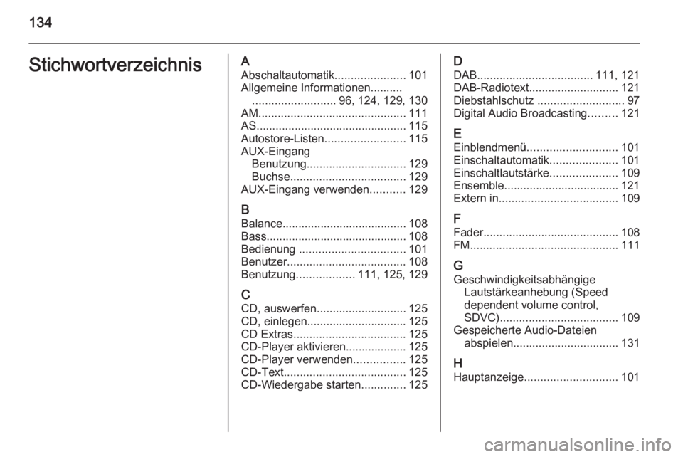 OPEL CORSA 2014.5 Betriebsanleitung (in German) 134StichwortverzeichnisAAbschaltautomatik ......................101
Allgemeine Informationen.......... .......................... 96, 124, 129, 130
AM .............................................. 11 OPEL CORSA 2014.5 Betriebsanleitung (in German) 134StichwortverzeichnisAAbschaltautomatik ......................101
Allgemeine Informationen.......... .......................... 96, 124, 129, 130
AM .............................................. 11