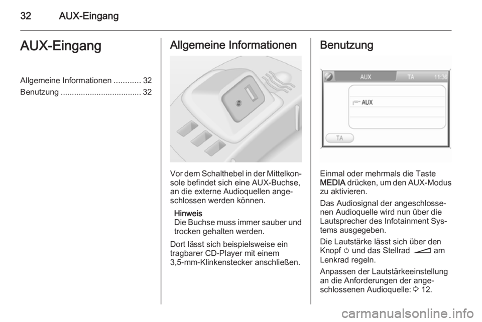 OPEL CORSA 2014.5  Betriebsanleitung (in German) 32AUX-EingangAUX-EingangAllgemeine Informationen............32
Benutzung .................................... 32Allgemeine Informationen
Vor dem Schalthebel in der Mittelkon‐ sole befindet sich eine