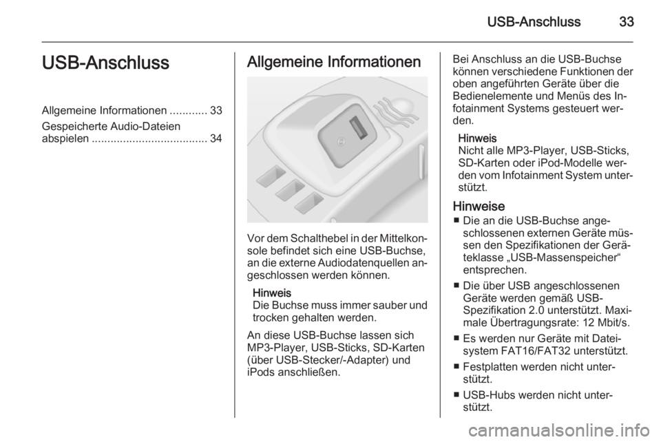 OPEL CORSA 2014.5 Betriebsanleitung (in German) USB-Anschluss33USB-AnschlussAllgemeine Informationen............33
Gespeicherte Audio-Dateien abspielen ..................................... 34Allgemeine Informationen
Vor dem Schalthebel in der Mitt OPEL CORSA 2014.5 Betriebsanleitung (in German) USB-Anschluss33USB-AnschlussAllgemeine Informationen............33
Gespeicherte Audio-Dateien abspielen ..................................... 34Allgemeine Informationen
Vor dem Schalthebel in der Mitt