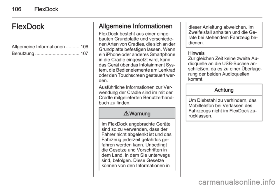 OPEL CORSA 2015  Infotainment-Handbuch (in German) 106FlexDockFlexDockAllgemeine Informationen..........106
Benutzung ................................. 107Allgemeine Informationen
FlexDock besteht aus einer einge‐
bauten Grundplatte und verschiede�