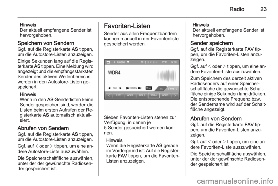 OPEL CORSA 2015  Infotainment-Handbuch (in German) Radio23
Hinweis
Der aktuell empfangene Sender ist
hervorgehoben.
Speichern von Sendern
Ggf. auf die Registerkarte  AS tippen,
um die Autostore-Listen anzuzeigen.
Einige Sekunden lang auf die Regis‐
