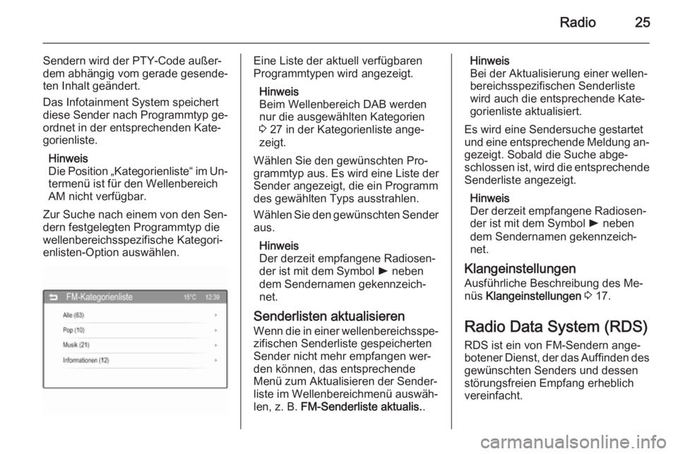 OPEL CORSA 2015  Infotainment-Handbuch (in German) Radio25
Sendern wird der PTY-Code außer‐
dem abhängig vom gerade gesende‐
ten Inhalt geändert.
Das Infotainment System speichert
diese Sender nach Programmtyp ge‐
ordnet in der entsprechenden