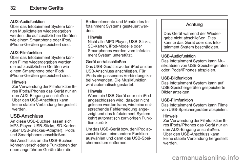 OPEL CORSA 2015  Infotainment-Handbuch (in German) 32Externe Geräte
AUX-Audiofunktion
Über das Infotainment System kön‐
nen Musikdateien wiedergegeben
werden, die auf zusätzlichen Geräten wie einem Smartphone oder iPod/
iPhone-Geräten gespeich