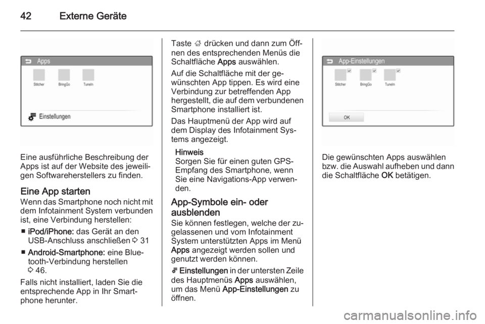 OPEL CORSA 2015  Infotainment-Handbuch (in German) 42Externe Geräte
Eine ausführliche Beschreibung der
Apps ist auf der Website des jeweili‐
gen Softwareherstellers zu finden.
Eine App starten
Wenn das Smartphone noch nicht mit dem Infotainment Sy