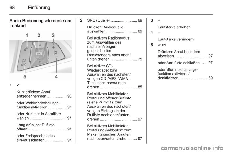 OPEL CORSA 2015 Infotainment-Handbuch (in German) 68Einführung
Audio-Bedienungselemente amLenkrad
1 7
Kurz drücken: Anruf
entgegennehmen ..................93
oder Wahlwiederholungs‐
funktion aktivieren .................97
oder Nummer in Anruflist OPEL CORSA 2015 Infotainment-Handbuch (in German) 68Einführung
Audio-Bedienungselemente amLenkrad
1 7
Kurz drücken: Anruf
entgegennehmen ..................93
oder Wahlwiederholungs‐
funktion aktivieren .................97
oder Nummer in Anruflist