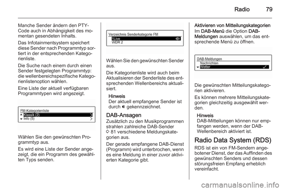 OPEL CORSA 2015 Infotainment-Handbuch (in German) Radio79
Manche Sender ändern den PTY-
Code auch in Abhängigkeit des mo‐
mentan gesendeten Inhalts.
Das Infotainmentsystem speichert
diese Sender nach Programmtyp sor‐ tiert in der entsprechenden OPEL CORSA 2015 Infotainment-Handbuch (in German) Radio79
Manche Sender ändern den PTY-
Code auch in Abhängigkeit des mo‐
mentan gesendeten Inhalts.
Das Infotainmentsystem speichert
diese Sender nach Programmtyp sor‐ tiert in der entsprechenden
